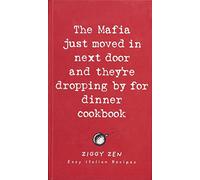 The Mafia Just Moved in Next Door and They're Dropping By for Dinner Cookbook: Easy Italian Recipes