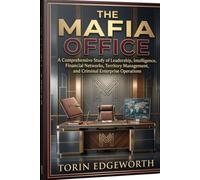 THE MAFIA OFFICE: A Comprehensive Study of Leadership, Intelligence, Financial Networks, Territory Management, and Criminal Enterprise Operations