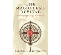The Magdalene Revival: Unearthing Hidden Truths, Sacred Lineage, and Spiritual Teachings