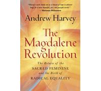 The Magdalene Revolution : The Return of the Sacred Feminine and the Birth of Radical Equality