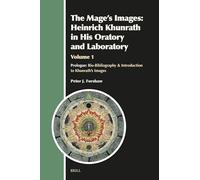 The Mage's Images: Heinrich Khunrath in His Oratory and Laboratory, Volume 1: Prologue: Bio-Bibliography & Introduction to Khunrath's Images: 37 (Aries Book)
