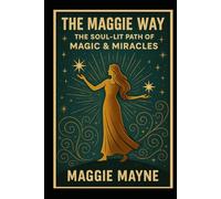 The Maggie Way: The Soul-Lit Path of MAGIC & Miracles