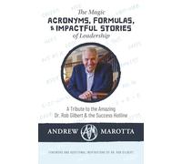 The Magic Acronyms, Formulas, and Impactful Stories of Leadership: A Tribute to the Amazing Dr. Rob Gilbert & the Success Hotline