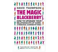 The Magic Blackberry: How to upgrade your relationships at work: a personal leadership fable