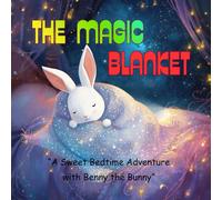 The Magic Blanket: “A Sweet Bedtime Adventure with Benny the Bunny”