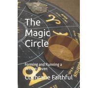 The Magic Circle: Forming and Running a Wiccan Coven
