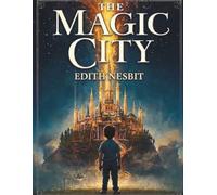 The Magic City: A Classic Fantasy Adventure of Imagination and Wonder