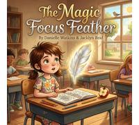 The Magic Focus Feather (Big Feelings, Brave Hearts: Social-Emotional Learning Stories for Children 6-8 years old)