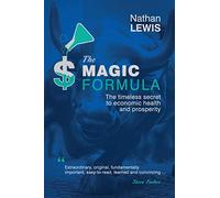 The Magic Formula: The Timeless Secret To Economic Health and Prosperity