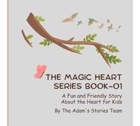 THE MAGiC HEART SERiES BOOK-01: A Fun and Friendly Story About the Heart for Kids: 1 (THE ADAM BODY ADVENTURE SERIES)