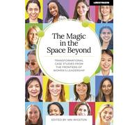The Magic in the Space Beyond: Transformational case studies from the frontiers of women's leadership