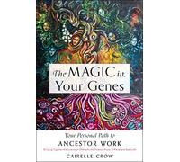 The Magic in Your Genes: Your Personal Path to Ancestor Work (Bringing Together the Science of DNA with the Timeless Power of Ritual and Spellcraft)