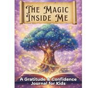 The Magic Inside Me: A Fantasy-Inspired Gratitude & Confidence Journal for Kids to Nurture Calm, Courage & Self-Belief