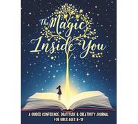 The Magic Inside You: A Guided Confidence, Gratitude & Creativity Journal for Girls Ages 8-12