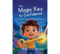 The Magic Key to Confidence: The Secret Every Child Should Discover: 1 (The Magic Lesson They Don't Teach in School)