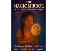 The Magic Mirror: A Kid's Guide to What Never Changes (The Quantum Kid's Library)