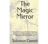 The Magic Mirror: When eleven-year-old Elsie Ashford discovers an ancient mirror in her grandmother’s attic, she stumbles into a world where truth shimmers, memories whisper, and choices shape.