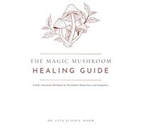 The Magic Mushroom Healing Guide: A Safe, Intentional Workbook for Psychedelic Preparation and Integration (The Dr. LeTa Healing Journey Series)