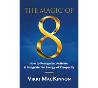 The Magic of 8: How to Recognize, Activate, and Integrate the Energy of Prosperity