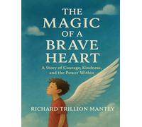 The Magic Of A Brave Heart: A Story Of Courage, Kindness, And The Power Within