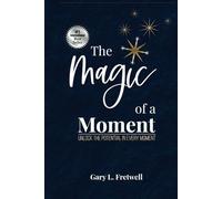 The Magic of a Moment: Unlock the Potential in Every Moment