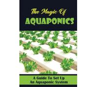 The Magic Of Aquaponics: A Guide To Set Up An Aquaponic System