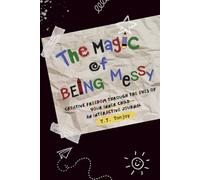 The Magic of Being Messy: Creative freedom through the eyes of your inner child-an interactive journal