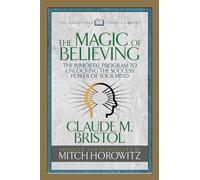 The Magic of Believing (Condensed Classics): The Immortal Program to Unlocking the Success-Power of Your Mind