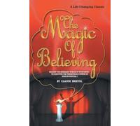 The Magic Of Believing: Release The Dormant Forces Of Your Mind To Discover The Tremendous Power Of Your Potential