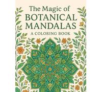 The Magic of Botanical Mandalas: A Coloring Book