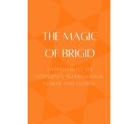 The Magic of Brigid: Tapping into the Goddess’s Supernatural Power and Energy