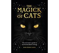 The Magic of Cats : The Cat Lover's Guide to Enchanted Feline Energy