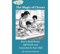 The Magic of Chores: Building Brains, Self-Worth, & Connection in Your Child (The S.C.U.B.A. Approach to Parenting)