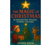 The Magic of Christmas: 10 Enchanting Holiday Stories for Kids