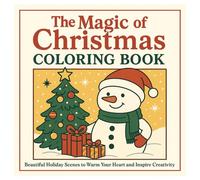 The Magic Of Christmas Coloring Book: Beautiful Holiday Scenes To Warm Your Heart And Inspire Creativity