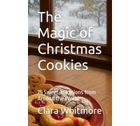 The Magic of Christmas Cookies: 75 Sweet Traditions from Around the World (Baking Bliss)