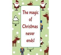 The Magic of Christmas Never Ends: The Perfect Holiday Journal to Plan, Budget, and Remember Every Celebration