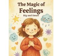 The Magic of Feelings Big and Small: A Heartwarming Story About Emotions, Kindness, and Little Moments: Perfect story book for Toddlers, Kids, ... Learning and Gift (The Little Magic Series)