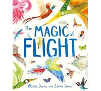 The Magic of Flight : Discover birds, bats, butterflies and more in this incredible book of flying creatures