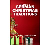 THE MAGIC OF GERMAN CHRISTMAS TRADITIONS: Celebrating the Season with Unique German Customs