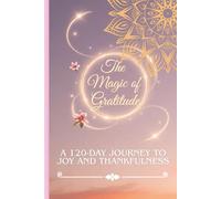 The Magic of Gratitude: A 120-Day Journey to Joy and Thankfulness