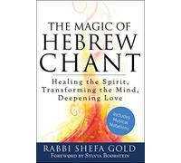 The Magic of Hebrew Chant: Healing the Spirit, Transforming the Mind, Deepening Love (For People of All Faiths, All Backgrounds)