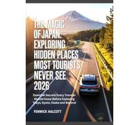 THE MAGIC OF JAPAN: EXPLORING HIDDEN PLACES MOST TOURISTS NEVER SEE 2026: Essential Secrets Every Traveler Should Know Before Exploring Tokyo, Kyoto, Osaka and Beyond