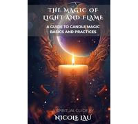 The Magic of Light and Flame: A Guide to Candle Magic Basics and Practices
