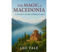THE MAGIC OF MACEDONIA: A Traveler’s Guide to Hidden Europe