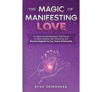 The Magic of Manifesting Love: 15 Advanced Manifestation Techniques to Stop Chasing, Start Attracting, and Become Magnetic to Your Dream Relationship: 3 (Law of Attraction)