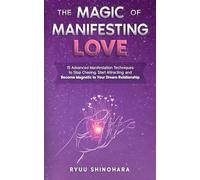 The Magic of Manifesting Love: 15 Advanced Manifestation Techniques to Stop Chasing, Start Attracting, and Become Magnetic to Your Dream Relationship (Law of Attraction)