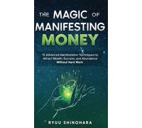 The Magic of Manifesting Money: 15 Advanced Manifestation Techniques to Attract Wealth, Success, and Abundance Without Hard Work: 2 (Law of Attraction)