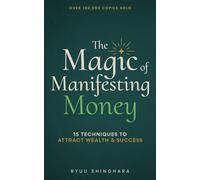The Magic of Manifesting Money: 15 Advanced Manifestation Techniques to Attract Wealth, Success, and Abundance Without Hard Work (Law of Attraction Essentials)