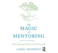 The Magic of Mentoring : Developing Others and Yourself